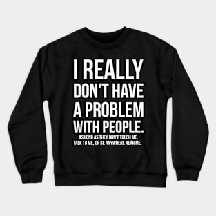 People Don't Touch Me Talk To Me Anywhere Near Me Crewneck Sweatshirt